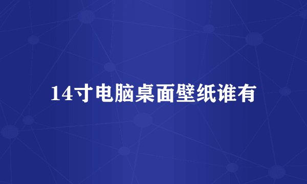 14寸电脑桌面壁纸谁有