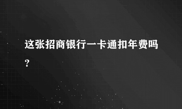 这张招商银行一卡通扣年费吗？