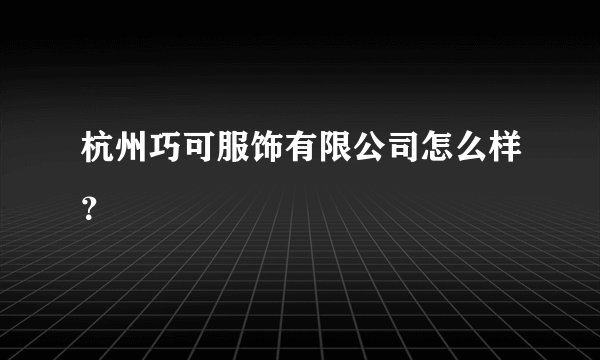 杭州巧可服饰有限公司怎么样？