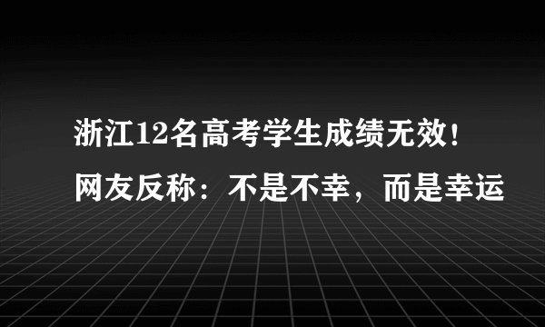 浙江12名高考学生成绩无效！网友反称：不是不幸，而是幸运