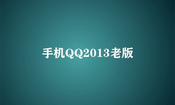手机QQ2013老版