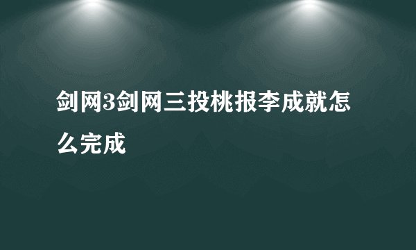 剑网3剑网三投桃报李成就怎么完成