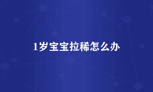 1岁宝宝拉稀怎么办