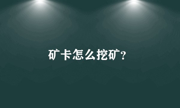矿卡怎么挖矿？