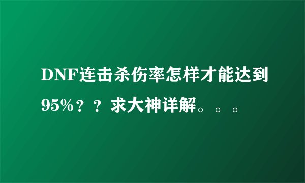 DNF连击杀伤率怎样才能达到95%？？求大神详解。。。