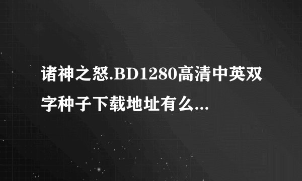 诸神之怒.BD1280高清中英双字种子下载地址有么？好人一生平安