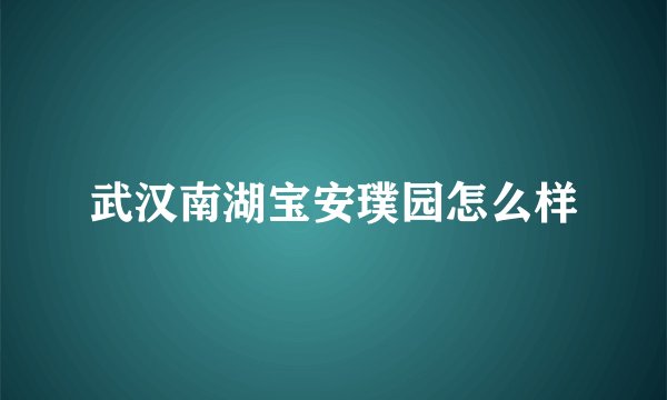 武汉南湖宝安璞园怎么样