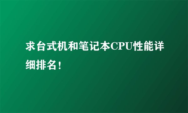求台式机和笔记本CPU性能详细排名!