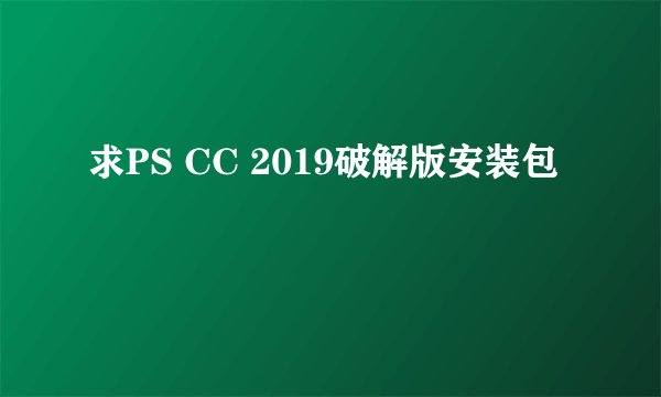 求PS CC 2019破解版安装包