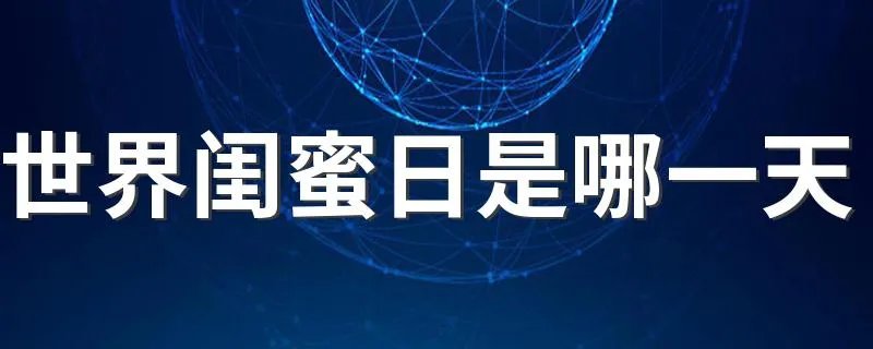 世界闺蜜日是哪一天 世界闺蜜日是什么时间