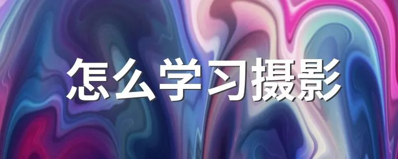 怎么学习摄影 学习摄影的方法