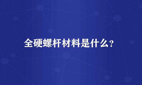 全硬螺杆材料是什么？