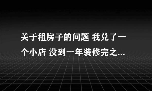 关于租房子的问题 我兑了一个小店 没到一年装修完之后 房东卖给别人 请问房东是否要赔偿我兑店的钱和
