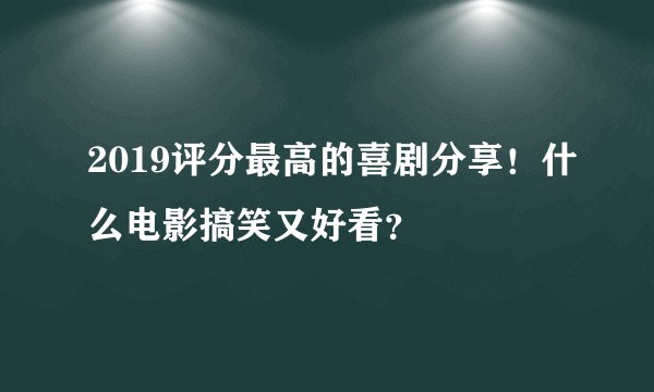 2019评分最高的喜剧分享！什么电影搞笑又好看？