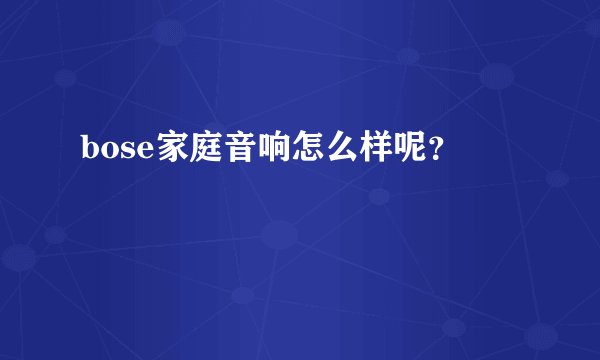 bose家庭音响怎么样呢？