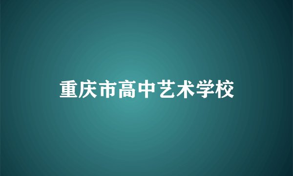重庆市高中艺术学校