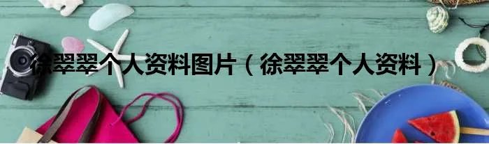 徐翠翠个人资料图片（徐翠翠个人资料）