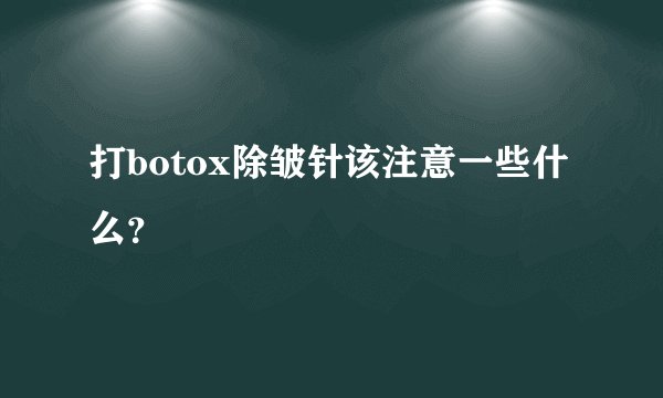 打botox除皱针该注意一些什么？