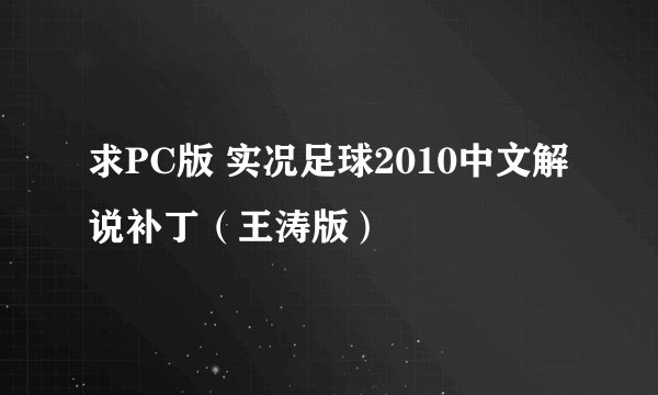 求PC版 实况足球2010中文解说补丁（王涛版）