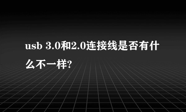 usb 3.0和2.0连接线是否有什么不一样?