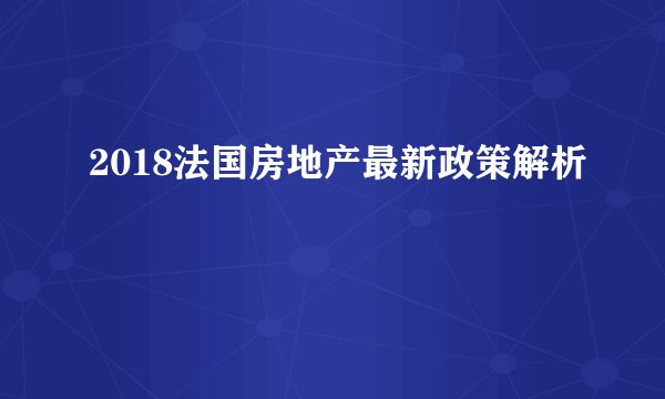 2018法国房地产最新政策解析
