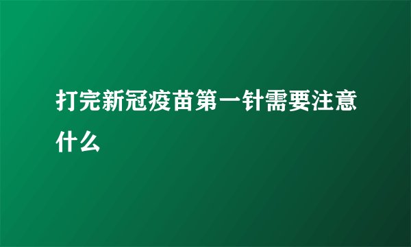 打完新冠疫苗第一针需要注意什么