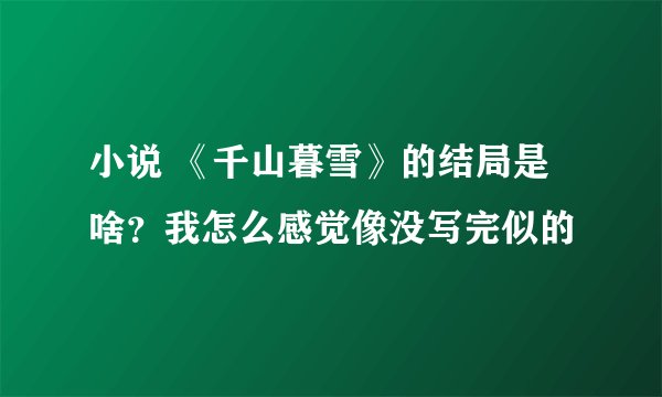 小说 《千山暮雪》的结局是啥？我怎么感觉像没写完似的