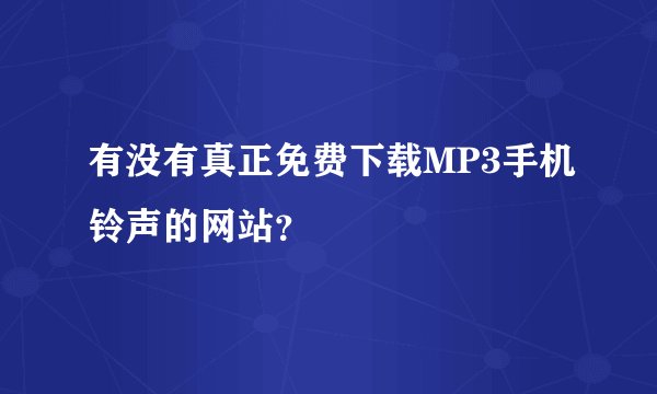 有没有真正免费下载MP3手机铃声的网站？