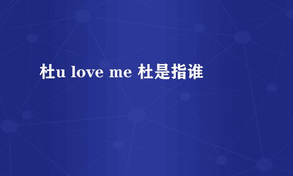 杜u love me 杜是指谁