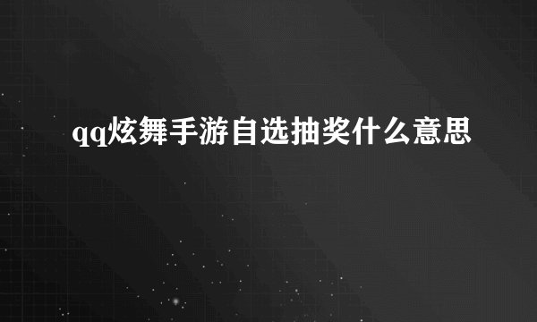 qq炫舞手游自选抽奖什么意思
