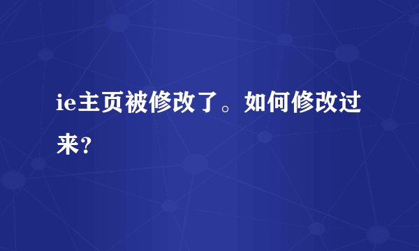 ie主页被修改了。如何修改过来？