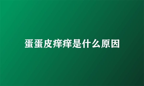 蛋蛋皮痒痒是什么原因