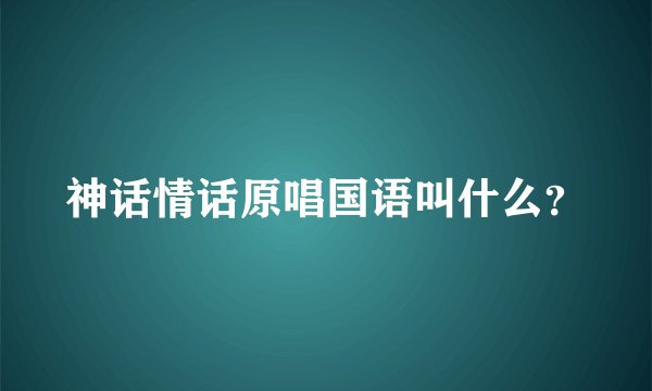 神话情话原唱国语叫什么？