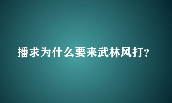 播求为什么要来武林风打？