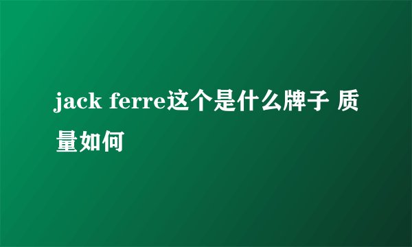 jack ferre这个是什么牌子 质量如何