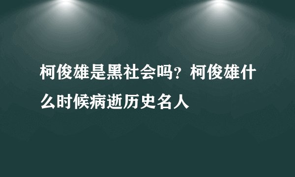 柯俊雄是黑社会吗？柯俊雄什么时候病逝历史名人