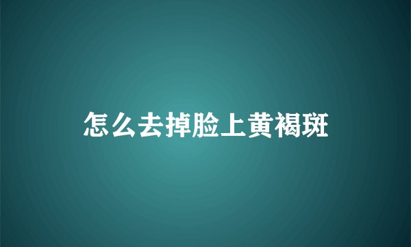 怎么去掉脸上黄褐斑