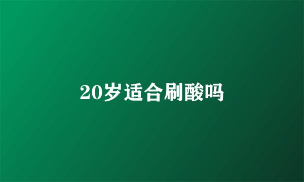 20岁适合刷酸吗