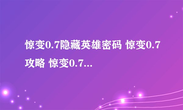 惊变0.7隐藏英雄密码 惊变0.7攻略 惊变0.7正式版隐藏密码