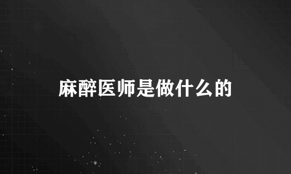 麻醉医师是做什么的