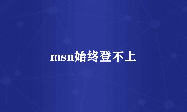 msn始终登不上