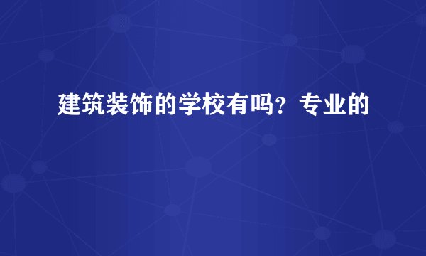 建筑装饰的学校有吗？专业的