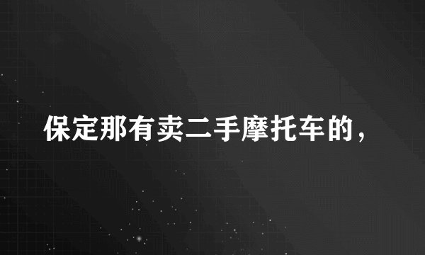 保定那有卖二手摩托车的，
