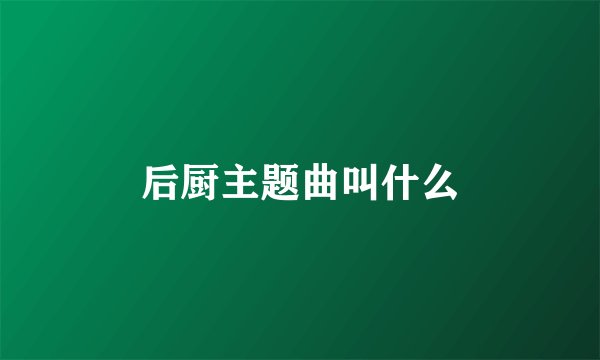后厨主题曲叫什么