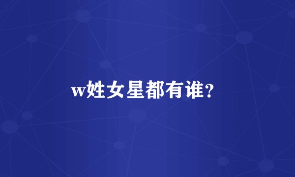 w姓女星都有谁？