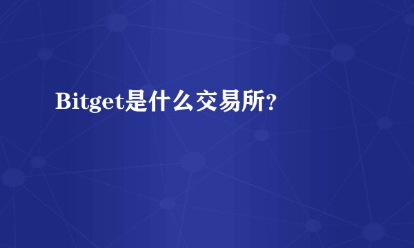 Bitget是什么交易所？