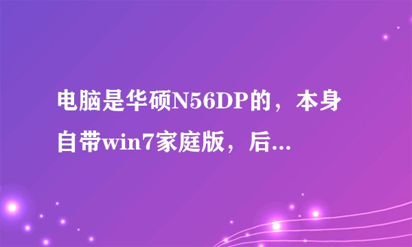 电脑是华硕N56DP的，本身自带win7家庭版，后来我升级为旗舰版，显卡是HD7730的，但是鲁大师测出是7640