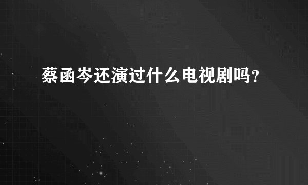 蔡函岑还演过什么电视剧吗？