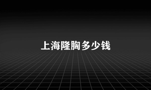 上海隆胸多少钱