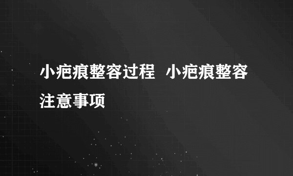 小疤痕整容过程  小疤痕整容注意事项
